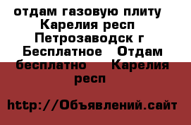 отдам газовую плиту - Карелия респ., Петрозаводск г. Бесплатное » Отдам бесплатно   . Карелия респ.